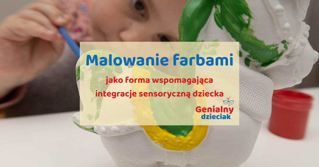 Malowanie farbami jako forma wspomagająca integrację sensoryczną dziecka.